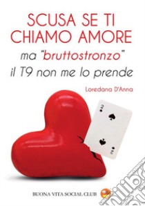 Scusa se ti chiamo amore ma «bruttostronzo» il T9 non me lo prende. Nuova ediz. libro di D'Anna Loredana