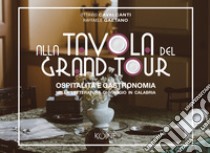 Alla tavola del Grand Tour. Ospitalità e gastronomia nella letteratura di viaggio in Calabria libro di Cavalcanti Ottavio; Gaetano Raffaele