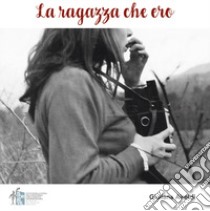 La ragazza che ero. Volti, sguardi, parole per riannodare i fili della storia, della memoria, dell'amicizia. Ediz. illustrata libro di Airoldi Giuliana