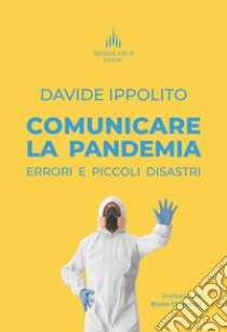 Comunicare la pandemia. Errori e piccoli disastri libro di Ippolito Davide