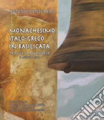 Monachesimo italo-greco in Basilicata. Tracce e memoria (monografia). Progetto: Basilicata terra della storia e cultura bizantina (Catalogo quadri di pittori europei) libro di Venturelli Antonio; Petrova V. (cur.)