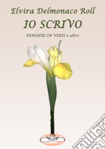 Io scrivo. Pensieri in versi e altro libro di Delmonaco Roll Elvira; Giorgi G. (cur.)