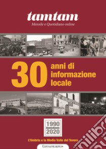 30 anni di informazione locale. L'Umbria e la media valle del Tevere. Nuova ediz. libro di Santucci G. (cur.); Toppetti S. (cur.)