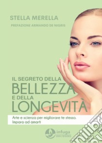 Il segreto della bellezza e della longevità. Arte e scienza per migliorare te stesso libro di Merella Stella