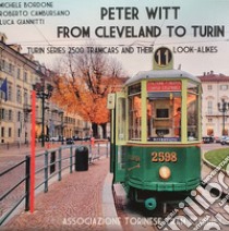 Peter Witt from Cleveland to Turin. Turin Series 2500 tramcars and their look-alikes. Ediz. illustrata libro di Cambursano Roberto; Giannitti Luca; Bordone Michele