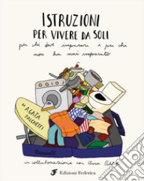 Istruzioni per vivere da soli. Per chi deve imparare e per chi non ha mai imparato libro di Palchetti Agata; Palchetti Anna; Colombini L. (cur.); Guerretta F. (cur.)