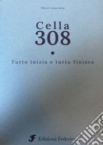 Cella 308. Tutto iniza e tutto finisce libro di Guerretta Mauro; Livia D'aliasi G. F. (cur.)