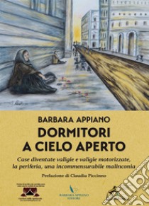 Dormitori a cielo aperto. Case diventate valigie e valigie motorizzate, la periferia, una incommensurabile malinconia libro di Appiano Barbara