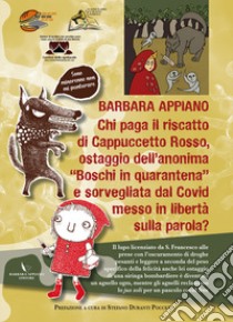 Chi paga il riscatto di Cappuccetto Rosso, ostaggio dell'anonima «Boschi in quarantena» e sorvegliata dal Covid in libertà sulla parola? libro di Appiano Barbara