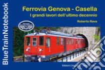 Ferrovia Genova Casella. I grandi lavori dell'ultimo decennio libro di Rava Roberto