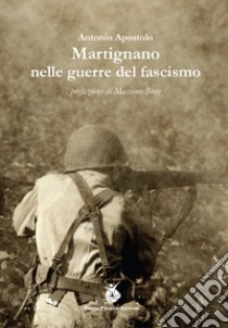 Martignano nelle guerre del fascismo libro di Apostolo Antonio; Parco Palmieri Edizioni (cur.)