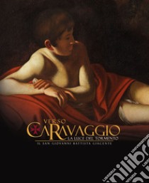 Verso Caravaggio, la luce del tormento. Il San Giovanni Battista giacente. Ediz. illustrata libro di Lapucci Roberta; Moretti Francesco; Savina Barbara; Lapucci R. (cur.)