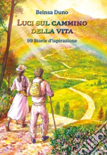 Luci sul cammino della vita. 99 Storie d'ispirazione libro di Beinsa Duno