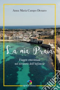 La mia Praia. Viaggio emozionale nel territorio dell'infanzia libro di Campo Denaro Anna Maria