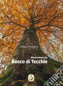 Riserva Naturale Bosco di Tecchie libro di Pellegrini Andrea