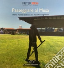 Passeggiare al Musa. Storia rurale dai buoi alle macchine agricole libro di Futuridea (cur.)