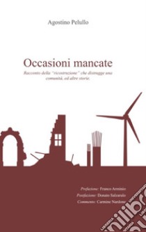 Occasioni mancate. Racconto della «ricostruzione» che distrugge una comunità, ed altre storie libro di Pelullo Agostino