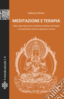 Meditazione e terapia. Dalle origini della pratica meditativa buddhista, all'indagine in etnopsichiatria sulle sue applicazioni cliniche libro di Divino Federico