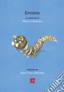 Erminio. A short story for adults that haven't grown up yet libro di Calzavara Marco; Beccari M. (cur.)