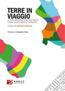 Terre in viaggio. Le rotte migratorie della Valle Roveto e della Valle di Nerfa nel Novecento libro di Natalia S. (cur.)