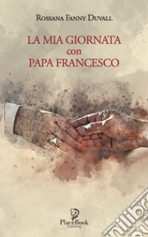 La mia giornata con papa Francesco libro di Duvall Rossana Fanny