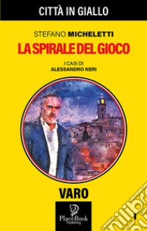 La spirale del gioco. I casi di Alessandro Neri. Vol. 1 libro di Micheletti Stefano