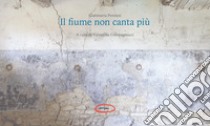 Il fiume non canta più. Ediz. illustrata libro di Pennesi Gianmaria; Compagnucci V. (cur.); Rossi L. (cur.)