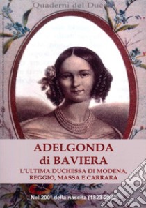 Adelgonda di Baviera. L'ultima duchessa di Modena, Reggio, Massa e Carrara libro di Iotti Roberta