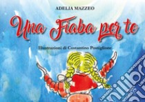 Una fiaba per te. Ediz. illustrata libro di Mazzeo Adelia