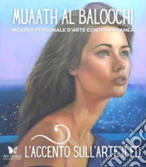 L'accento sull'arte di Muaath Al Baloochi. Mostra personale d'arte contemporanea libro di Pepaj E. (cur.)