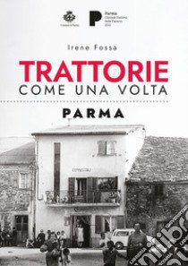 Trattorie come una volta. Parma libro di Fossa Irene