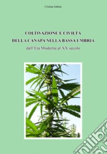 Coltivazione e civiltà della canapa nella bassa Umbria dall'Età Moderna al XX secolo libro di Sabina Cristina