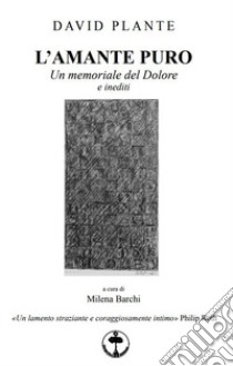 L'amante puro. Un memoriale del dolore e inediti libro di Plante David Robert; Barchi M. (cur.)