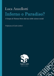 Inferno o Paradiso. L'Utopia di Thomas More alla luce delle scienze sociali libro di Anzellotti Luca