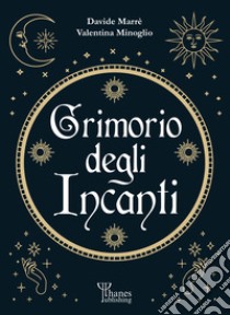 Il grimorio degli incanti. I fondamenti dell'arte libro di Marrè Davide; Minoglio Valentina