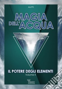 Magia dell'acqua. Il potere degli elementi libro di Marrè D. (cur.)