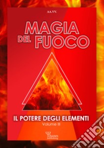 Il potere degli elementi. Vol. 3: Magia del fuoco libro di Marrè D. (cur.)