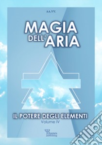 Il potere degli elementi. Vol. 4: Magia dell'aria libro di Marrè D. (cur.)