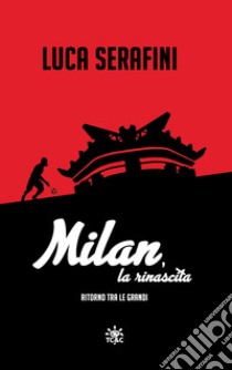 Milan, la rinascita. Ritorno tra le grandi libro di Serafini Luca