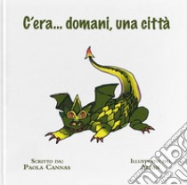 C'era... domani, una città. Ediz. illustrata libro di Cannas Paola