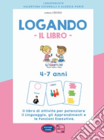 Logando. Il libro. 4-7 anni. Il libro di attività per potenziare il linguaggio, gli apprendimenti e le funzioni esecutive. Ediz. illustrata libro di Paris Alessia; Chiarelli Valentina