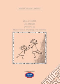 Dal canto al ritmo. Percorsi di Music Motor Training con bambini libro di La Greca Maria Concetta