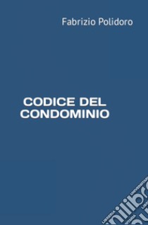 Codice del condominio libro di Polidoro F. (cur.)