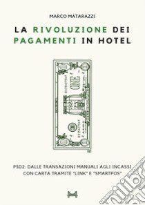 La rivoluzione dei pagamenti in hotel. PSD2: dalle transazioni manuali agli incassi con carta tramite «link» e «SmartPOS» libro di Matarazzi Marco