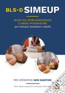 Manuale di rianimazione cardio-polmonare per lattanti, bambini e adulti. Testo redatto secondo le linee guida ILCOR 2020. Per operatori non sanitari libro