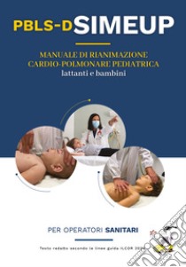 Manuale di rianimazione cardio-polmonare per lattanti e bambini. Testo redatto secondo le linee guida ILCOR 2020. Per operatori sanitari libro