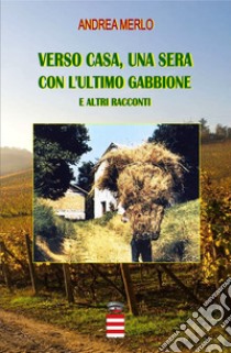 Verso casa, una sera con l'ultimo gabbione e... altri racconti libro di Merlo Andrea