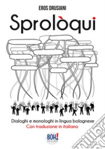 Sprolòqui. Dialoghi e monologhi in lingua bolognese. Con traduzione in italiano libro di Drusiani Eros