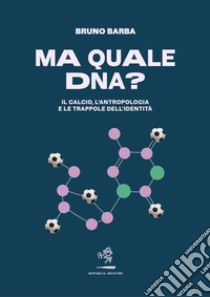 Ma quale DNA? Il calcio, l'antropologia e le trappole dell'identità libro di Barba Bruno