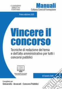 Vincere il concorso. Tecniche di redazione del tema e dell'atto amministrativo per tutti i concorsi pubblici libro di Setti Saverio